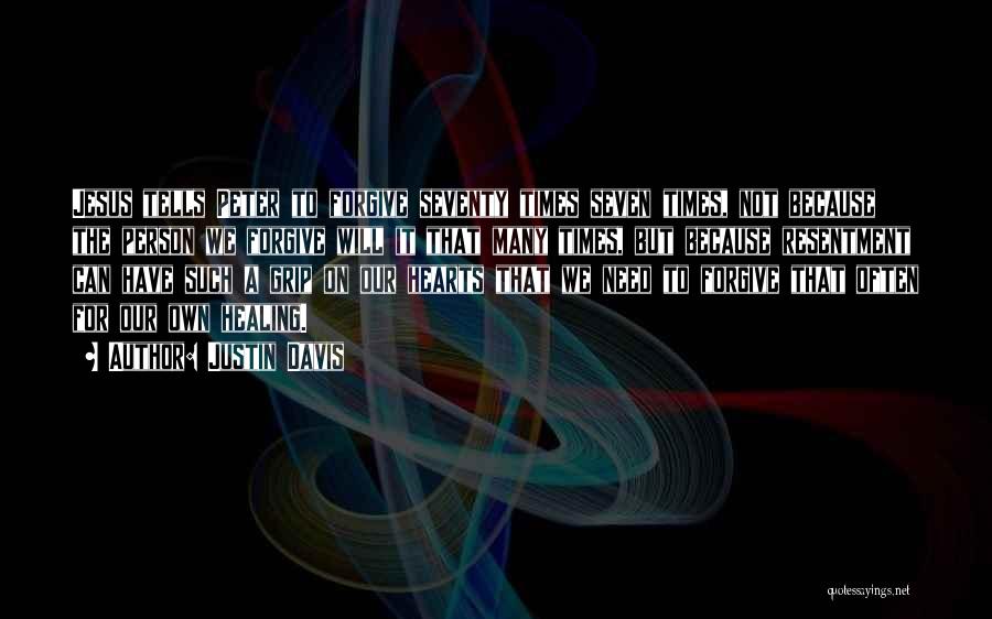 Justin Davis Quotes: Jesus Tells Peter To Forgive Seventy Times Seven Times, Not Because The Person We Forgive Will It That Many Times,