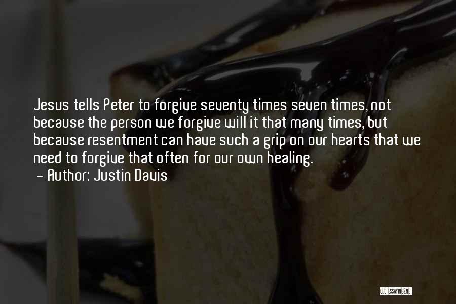 Justin Davis Quotes: Jesus Tells Peter To Forgive Seventy Times Seven Times, Not Because The Person We Forgive Will It That Many Times,