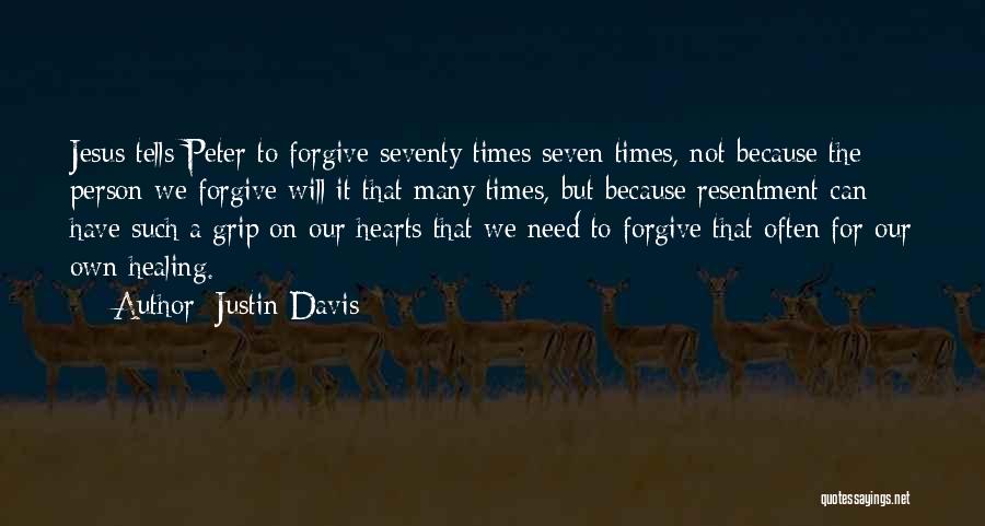 Justin Davis Quotes: Jesus Tells Peter To Forgive Seventy Times Seven Times, Not Because The Person We Forgive Will It That Many Times,