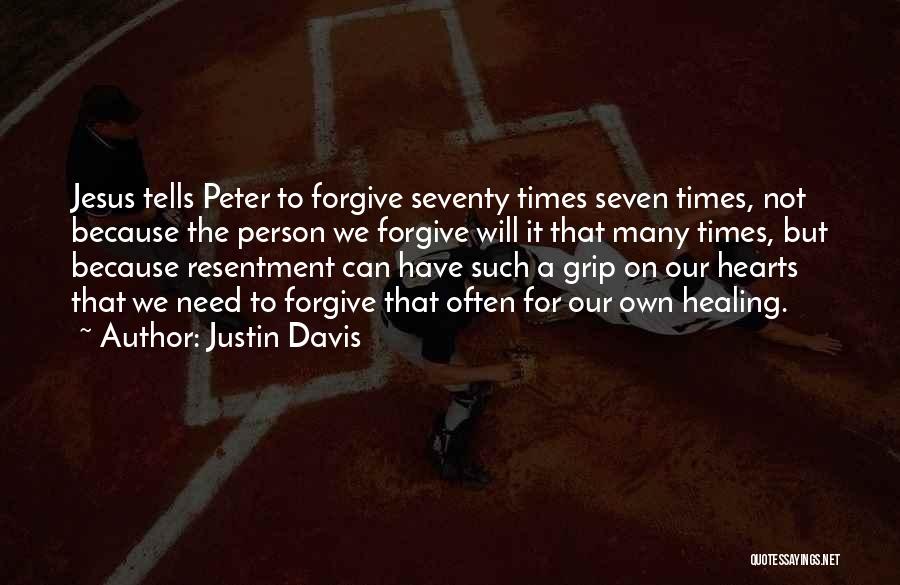 Justin Davis Quotes: Jesus Tells Peter To Forgive Seventy Times Seven Times, Not Because The Person We Forgive Will It That Many Times,