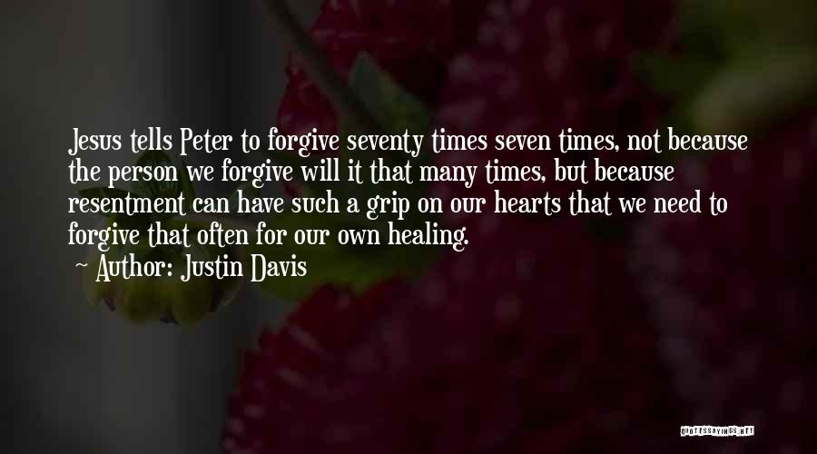 Justin Davis Quotes: Jesus Tells Peter To Forgive Seventy Times Seven Times, Not Because The Person We Forgive Will It That Many Times,