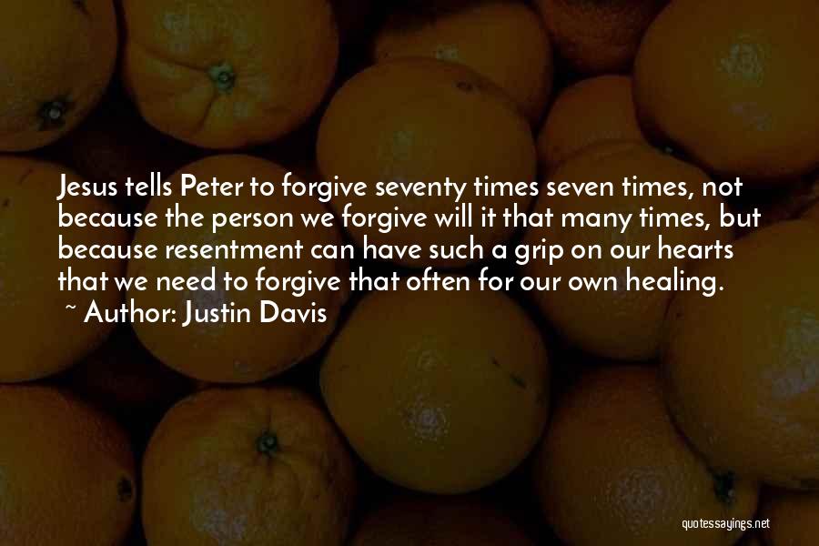 Justin Davis Quotes: Jesus Tells Peter To Forgive Seventy Times Seven Times, Not Because The Person We Forgive Will It That Many Times,