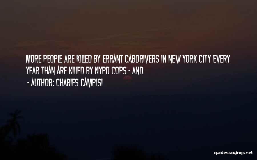 Charles Campisi Quotes: More People Are Killed By Errant Cabdrivers In New York City Every Year Than Are Killed By Nypd Cops -