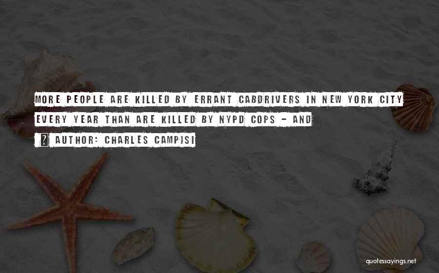 Charles Campisi Quotes: More People Are Killed By Errant Cabdrivers In New York City Every Year Than Are Killed By Nypd Cops -