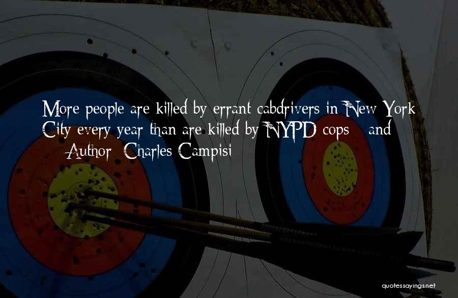 Charles Campisi Quotes: More People Are Killed By Errant Cabdrivers In New York City Every Year Than Are Killed By Nypd Cops -