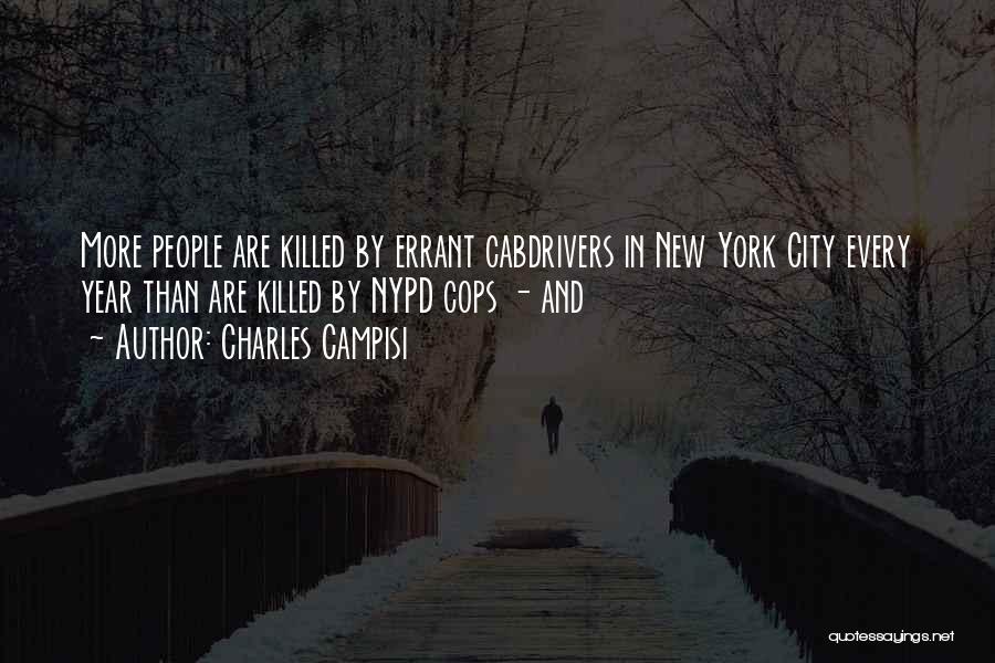 Charles Campisi Quotes: More People Are Killed By Errant Cabdrivers In New York City Every Year Than Are Killed By Nypd Cops -