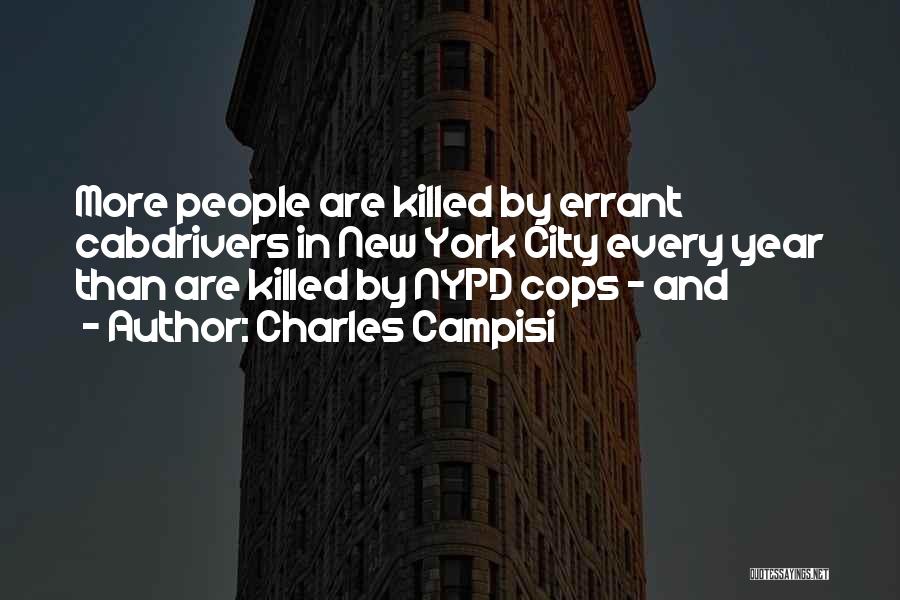 Charles Campisi Quotes: More People Are Killed By Errant Cabdrivers In New York City Every Year Than Are Killed By Nypd Cops -