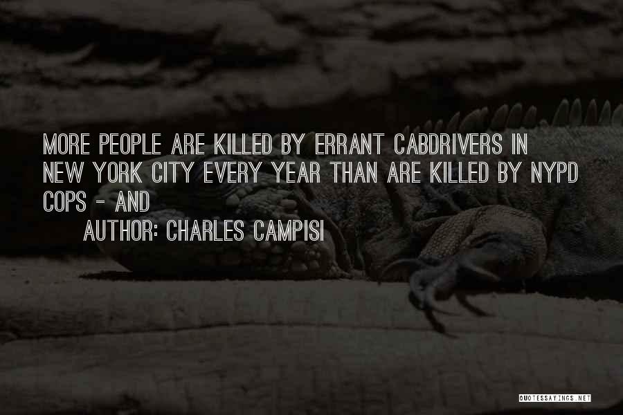 Charles Campisi Quotes: More People Are Killed By Errant Cabdrivers In New York City Every Year Than Are Killed By Nypd Cops -