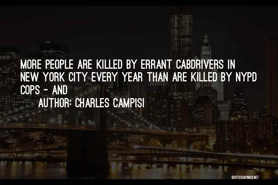 Charles Campisi Quotes: More People Are Killed By Errant Cabdrivers In New York City Every Year Than Are Killed By Nypd Cops -