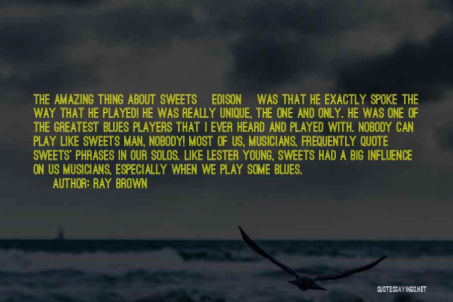 Ray Brown Quotes: The Amazing Thing About Sweets [edison] Was That He Exactly Spoke The Way That He Played! He Was Really Unique,