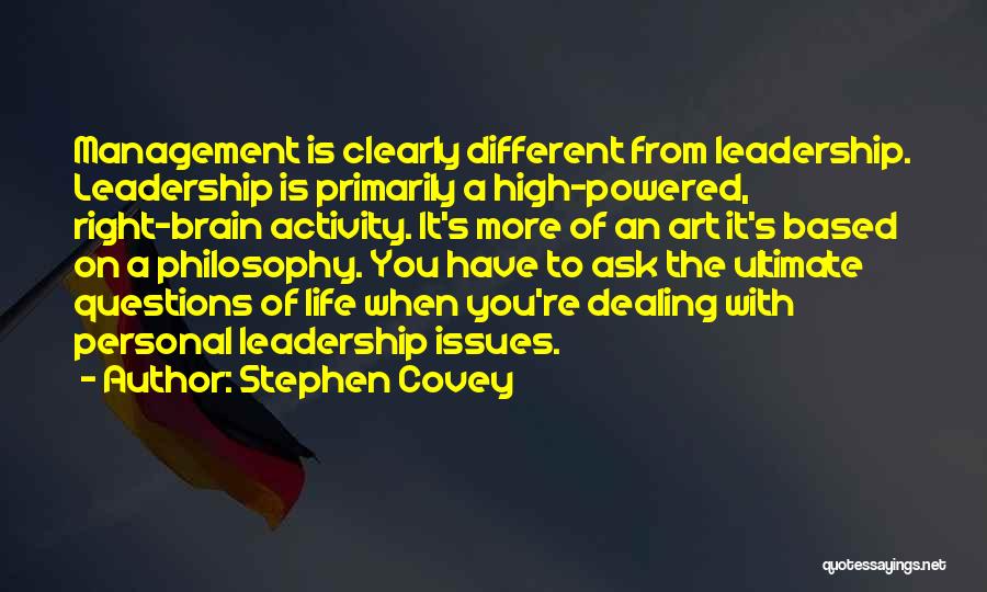 Stephen Covey Quotes: Management Is Clearly Different From Leadership. Leadership Is Primarily A High-powered, Right-brain Activity. It's More Of An Art It's Based