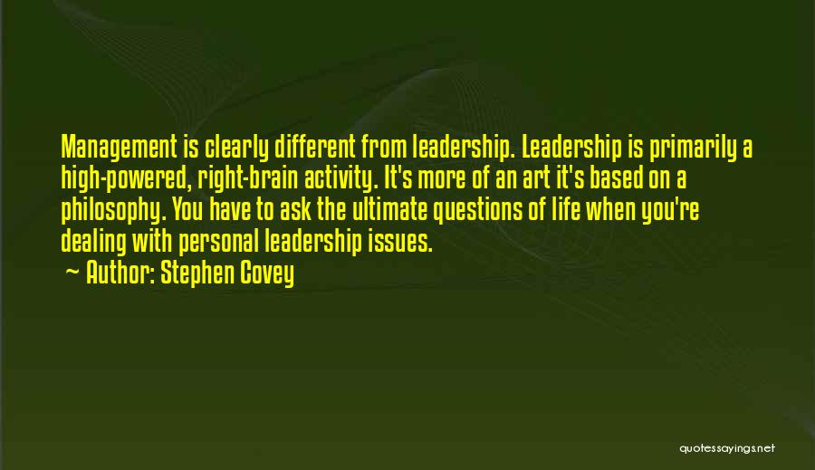 Stephen Covey Quotes: Management Is Clearly Different From Leadership. Leadership Is Primarily A High-powered, Right-brain Activity. It's More Of An Art It's Based