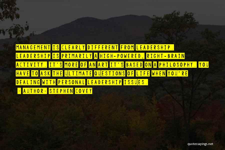 Stephen Covey Quotes: Management Is Clearly Different From Leadership. Leadership Is Primarily A High-powered, Right-brain Activity. It's More Of An Art It's Based