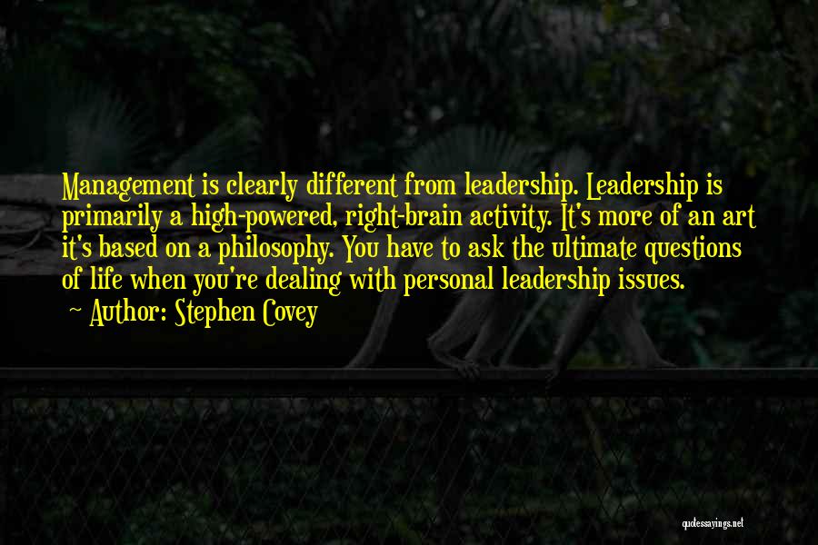 Stephen Covey Quotes: Management Is Clearly Different From Leadership. Leadership Is Primarily A High-powered, Right-brain Activity. It's More Of An Art It's Based