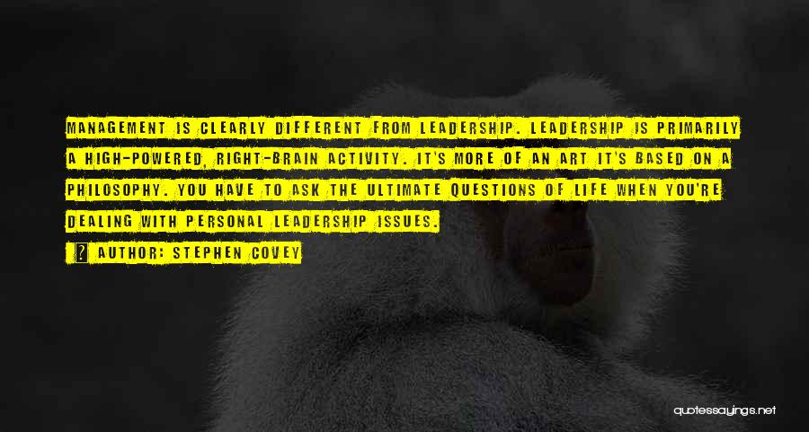 Stephen Covey Quotes: Management Is Clearly Different From Leadership. Leadership Is Primarily A High-powered, Right-brain Activity. It's More Of An Art It's Based