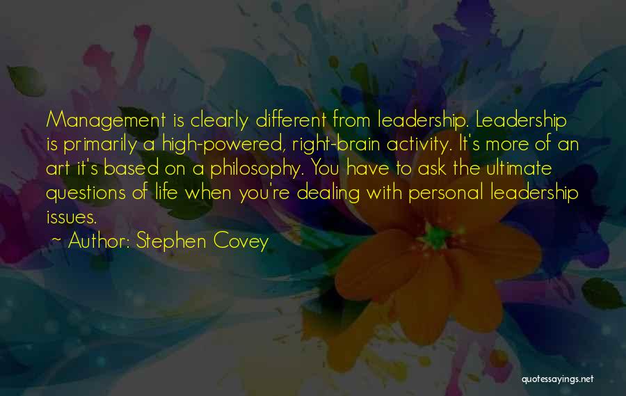 Stephen Covey Quotes: Management Is Clearly Different From Leadership. Leadership Is Primarily A High-powered, Right-brain Activity. It's More Of An Art It's Based