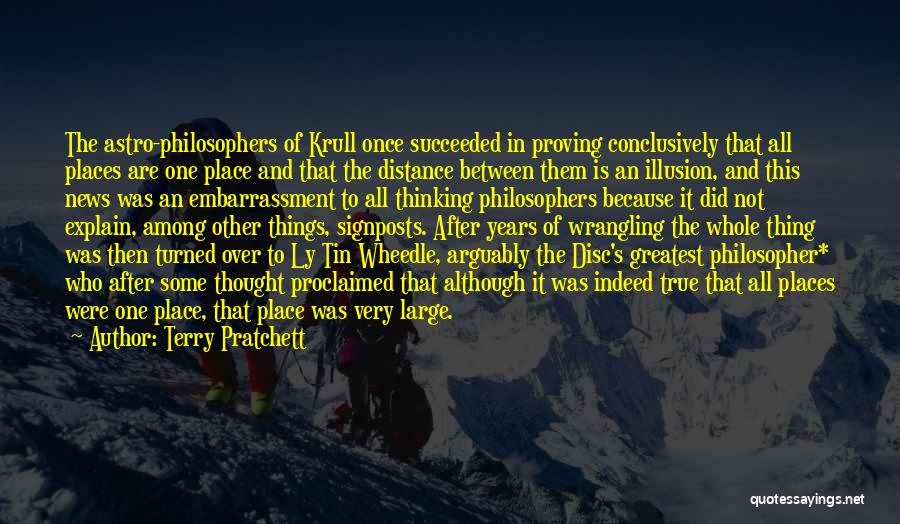 Terry Pratchett Quotes: The Astro-philosophers Of Krull Once Succeeded In Proving Conclusively That All Places Are One Place And That The Distance Between