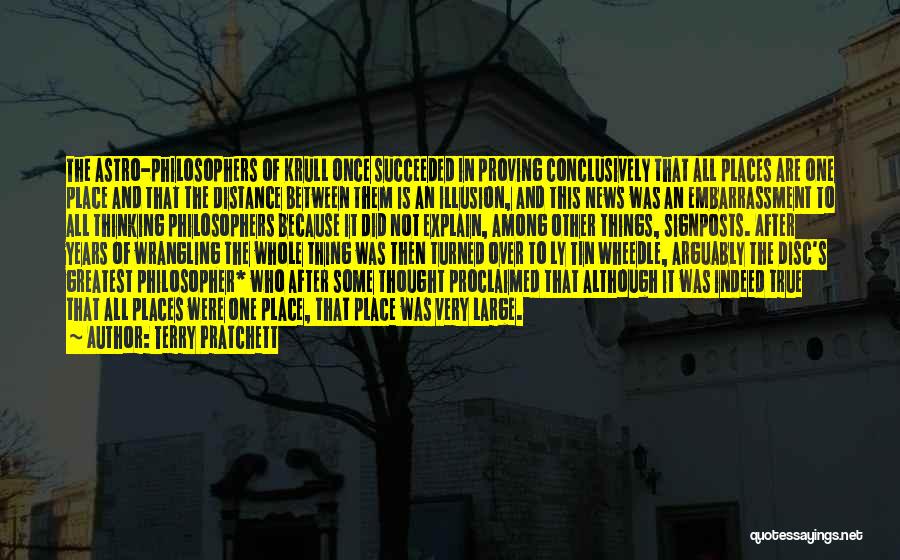 Terry Pratchett Quotes: The Astro-philosophers Of Krull Once Succeeded In Proving Conclusively That All Places Are One Place And That The Distance Between