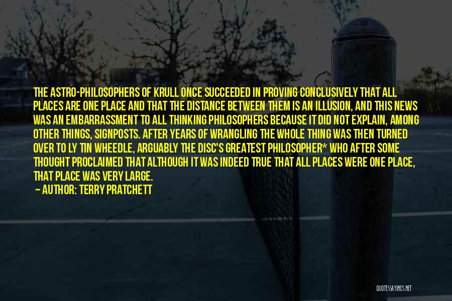 Terry Pratchett Quotes: The Astro-philosophers Of Krull Once Succeeded In Proving Conclusively That All Places Are One Place And That The Distance Between