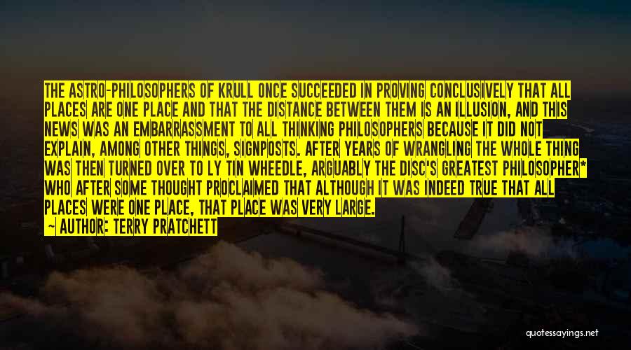 Terry Pratchett Quotes: The Astro-philosophers Of Krull Once Succeeded In Proving Conclusively That All Places Are One Place And That The Distance Between