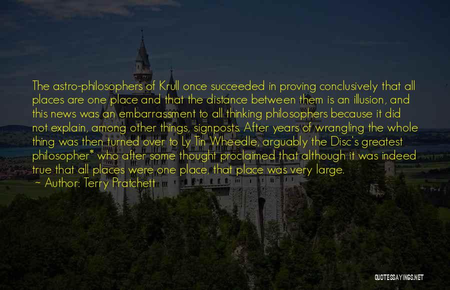 Terry Pratchett Quotes: The Astro-philosophers Of Krull Once Succeeded In Proving Conclusively That All Places Are One Place And That The Distance Between