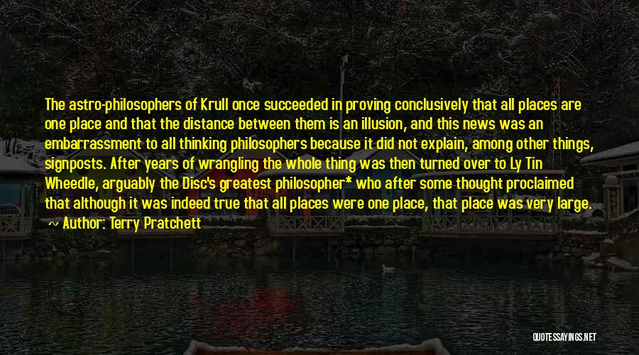 Terry Pratchett Quotes: The Astro-philosophers Of Krull Once Succeeded In Proving Conclusively That All Places Are One Place And That The Distance Between