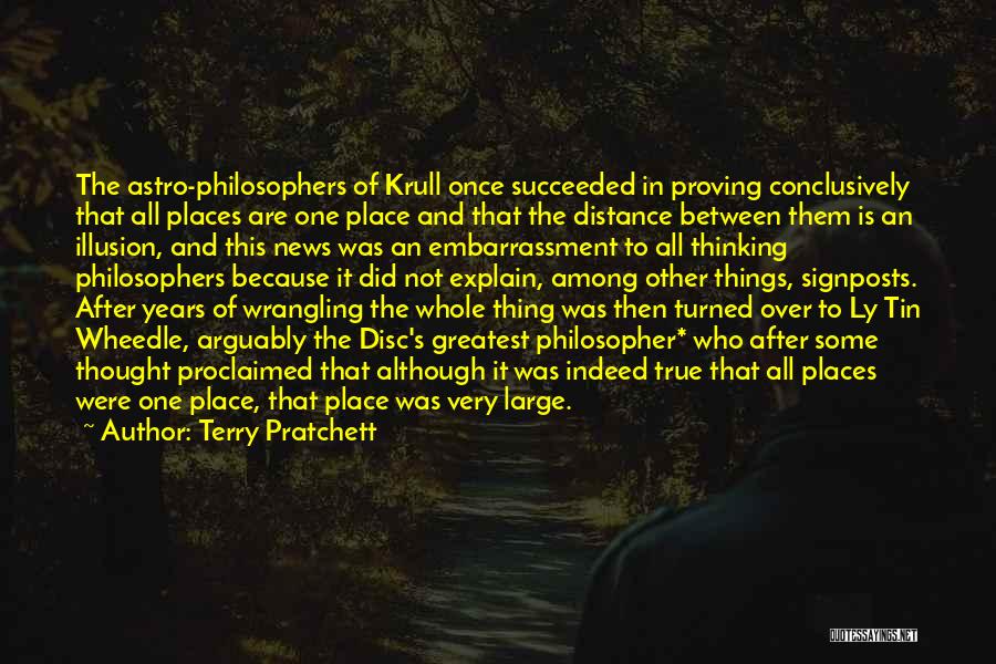 Terry Pratchett Quotes: The Astro-philosophers Of Krull Once Succeeded In Proving Conclusively That All Places Are One Place And That The Distance Between