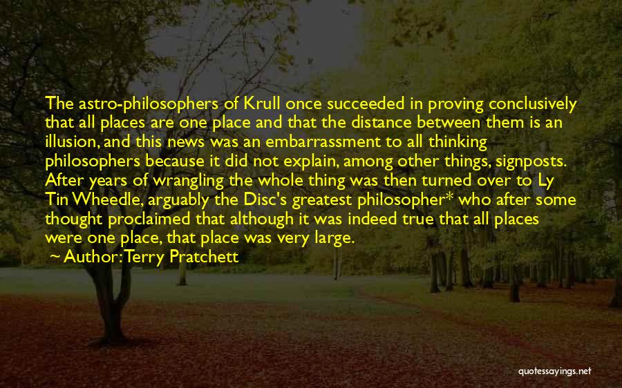 Terry Pratchett Quotes: The Astro-philosophers Of Krull Once Succeeded In Proving Conclusively That All Places Are One Place And That The Distance Between