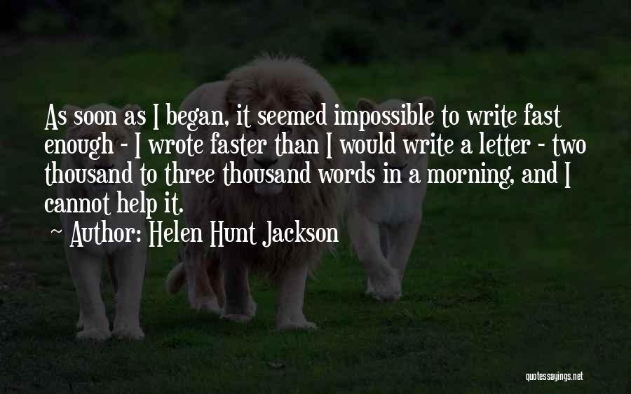 Helen Hunt Jackson Quotes: As Soon As I Began, It Seemed Impossible To Write Fast Enough - I Wrote Faster Than I Would Write