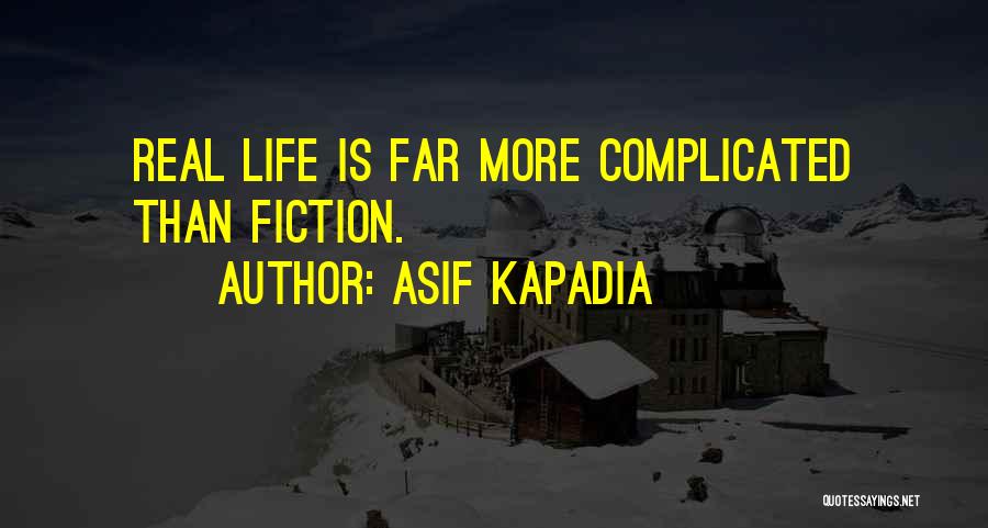 Asif Kapadia Quotes: Real Life Is Far More Complicated Than Fiction.