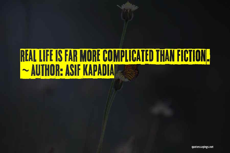 Asif Kapadia Quotes: Real Life Is Far More Complicated Than Fiction.