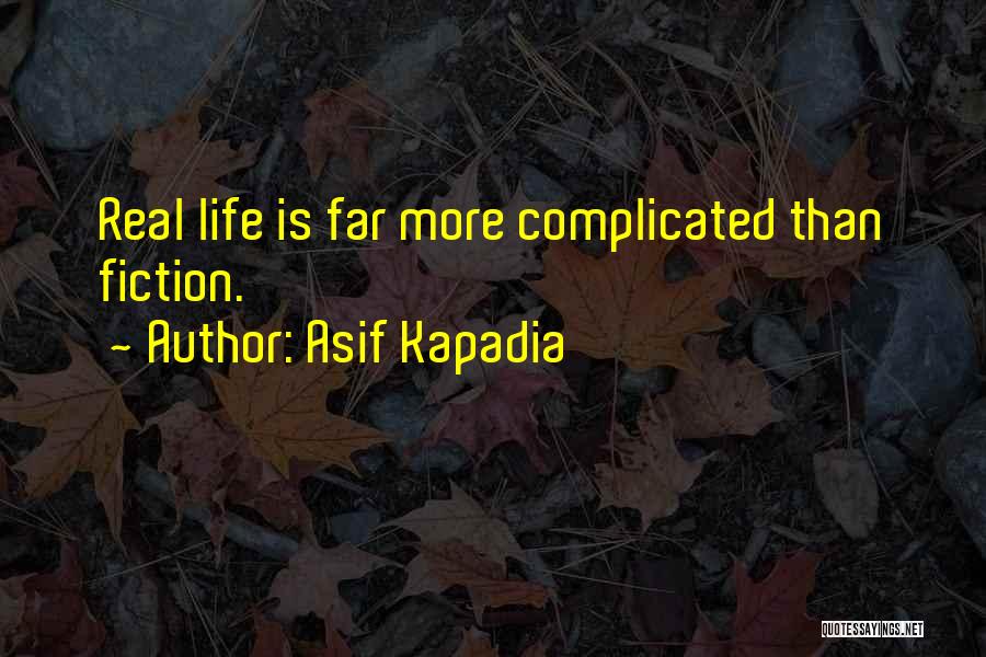 Asif Kapadia Quotes: Real Life Is Far More Complicated Than Fiction.