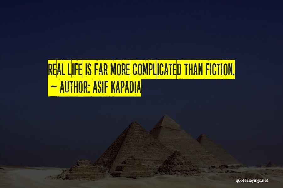 Asif Kapadia Quotes: Real Life Is Far More Complicated Than Fiction.