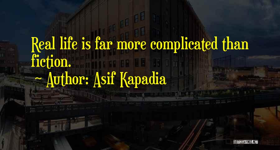 Asif Kapadia Quotes: Real Life Is Far More Complicated Than Fiction.