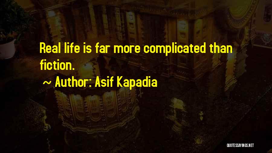 Asif Kapadia Quotes: Real Life Is Far More Complicated Than Fiction.