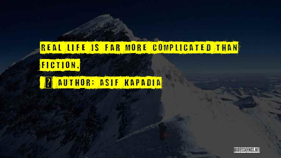 Asif Kapadia Quotes: Real Life Is Far More Complicated Than Fiction.