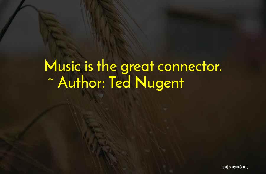 Ted Nugent Quotes: Music Is The Great Connector.