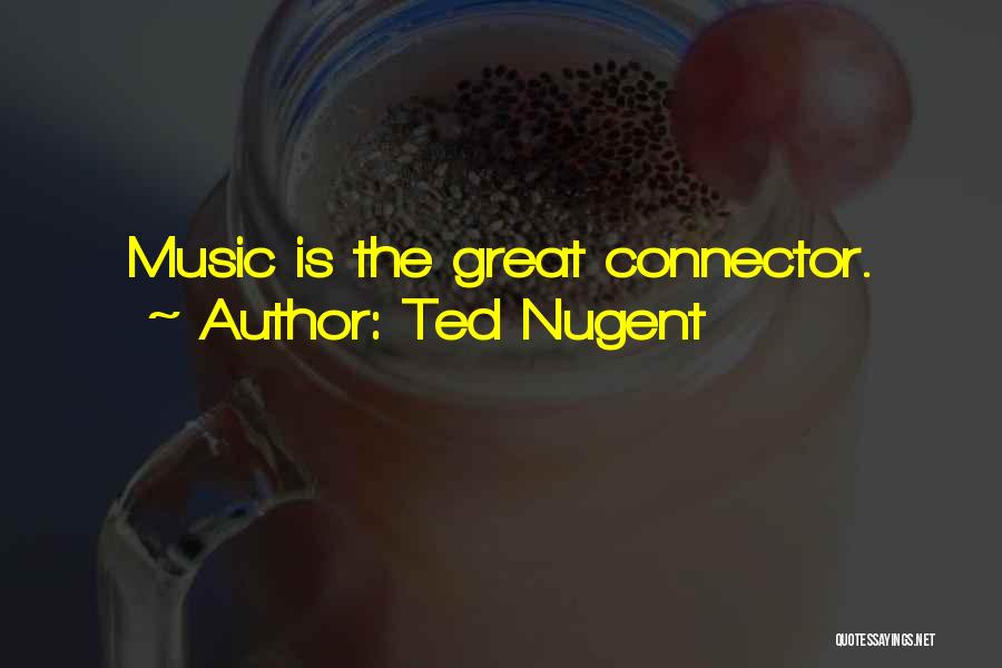 Ted Nugent Quotes: Music Is The Great Connector.