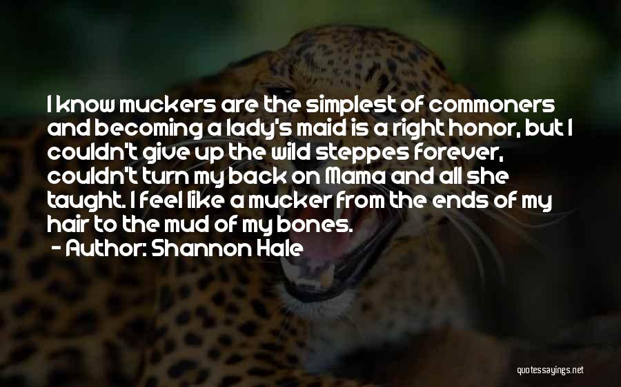 Shannon Hale Quotes: I Know Muckers Are The Simplest Of Commoners And Becoming A Lady's Maid Is A Right Honor, But I Couldn't