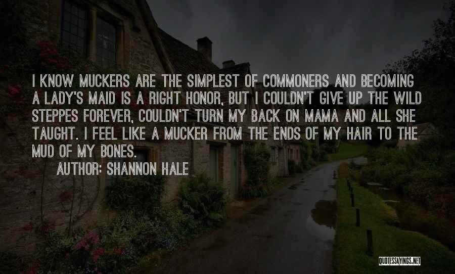 Shannon Hale Quotes: I Know Muckers Are The Simplest Of Commoners And Becoming A Lady's Maid Is A Right Honor, But I Couldn't