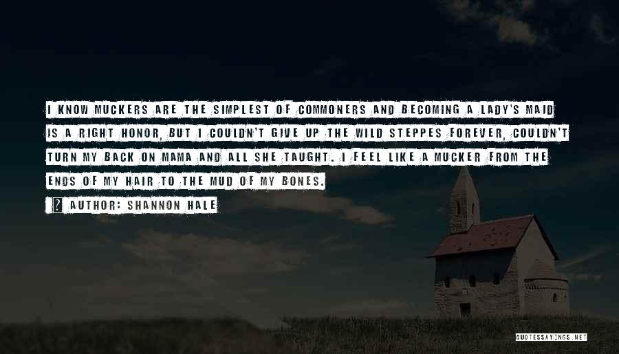 Shannon Hale Quotes: I Know Muckers Are The Simplest Of Commoners And Becoming A Lady's Maid Is A Right Honor, But I Couldn't