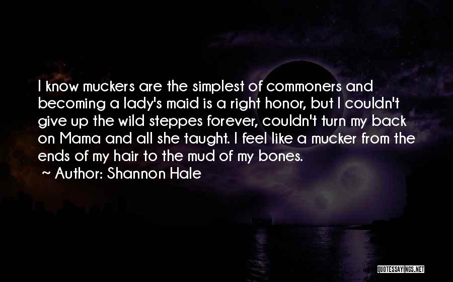 Shannon Hale Quotes: I Know Muckers Are The Simplest Of Commoners And Becoming A Lady's Maid Is A Right Honor, But I Couldn't