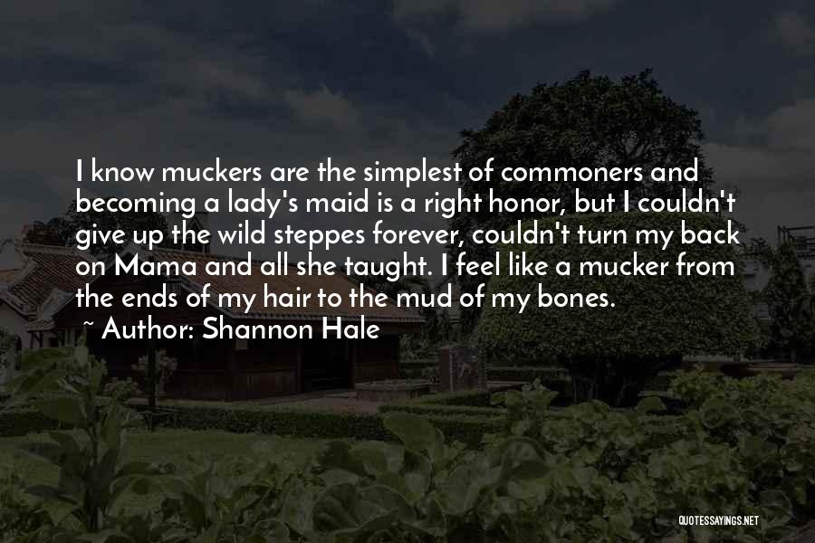 Shannon Hale Quotes: I Know Muckers Are The Simplest Of Commoners And Becoming A Lady's Maid Is A Right Honor, But I Couldn't