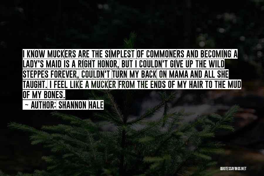 Shannon Hale Quotes: I Know Muckers Are The Simplest Of Commoners And Becoming A Lady's Maid Is A Right Honor, But I Couldn't