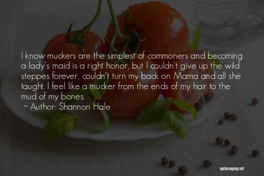 Shannon Hale Quotes: I Know Muckers Are The Simplest Of Commoners And Becoming A Lady's Maid Is A Right Honor, But I Couldn't
