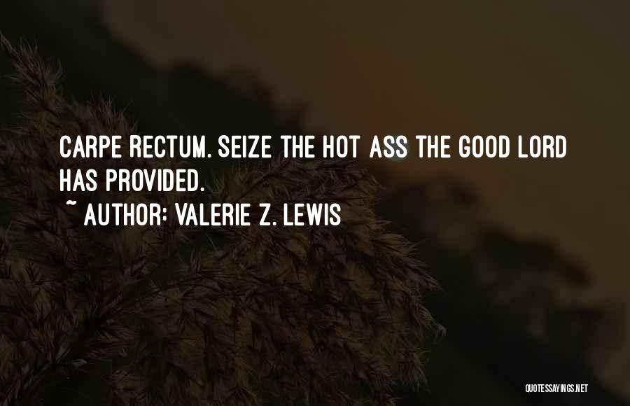 Valerie Z. Lewis Quotes: Carpe Rectum. Seize The Hot Ass The Good Lord Has Provided.