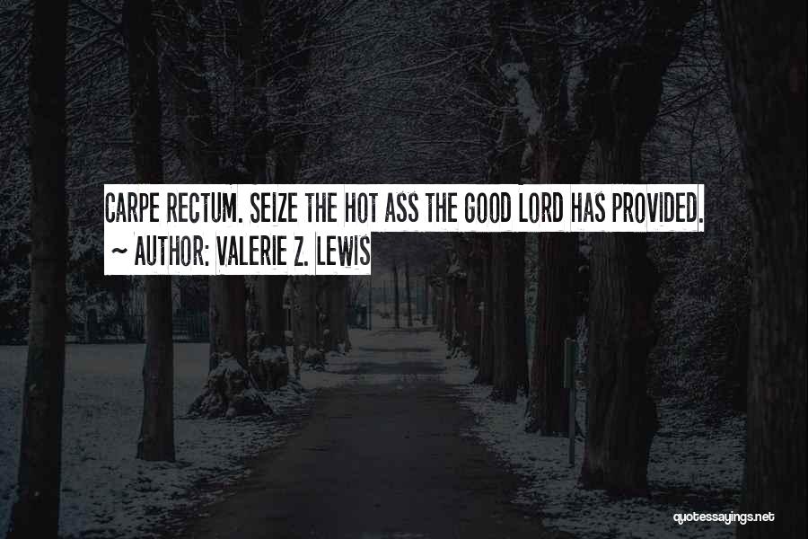Valerie Z. Lewis Quotes: Carpe Rectum. Seize The Hot Ass The Good Lord Has Provided.