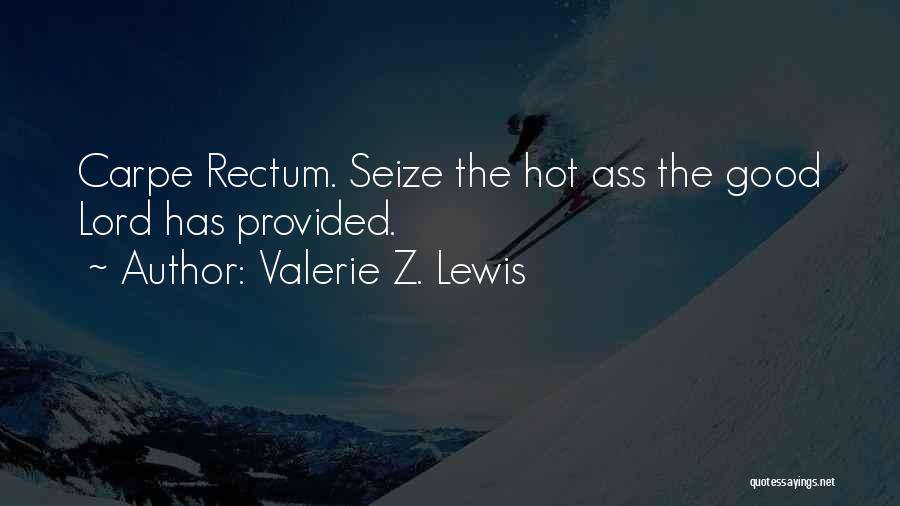 Valerie Z. Lewis Quotes: Carpe Rectum. Seize The Hot Ass The Good Lord Has Provided.
