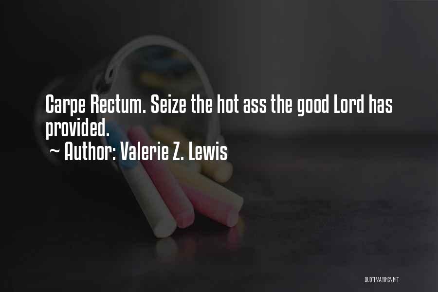 Valerie Z. Lewis Quotes: Carpe Rectum. Seize The Hot Ass The Good Lord Has Provided.