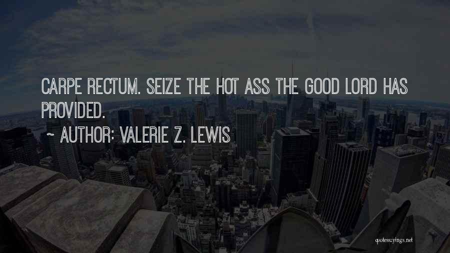 Valerie Z. Lewis Quotes: Carpe Rectum. Seize The Hot Ass The Good Lord Has Provided.